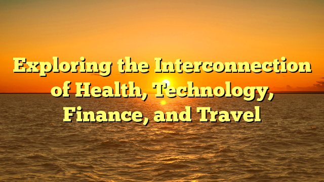 Exploring the Interconnection of Health, Technology, Finance, and Travel