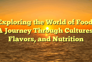 Exploring the World of Food: A Journey Through Cultures, Flavors, and Nutrition