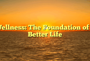 Wellness: The Foundation of a Better Life