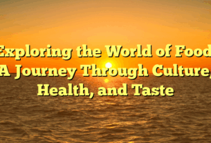 Exploring the World of Food: A Journey Through Culture, Health, and Taste