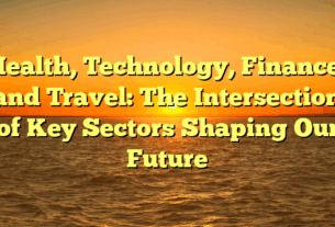Health, Technology, Finance, and Travel: The Intersection of Key Sectors Shaping Our Future