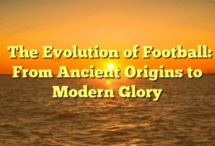 ﻿The Evolution of Football: From Ancient Origins to Modern Glory