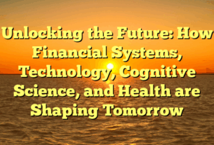 Unlocking the Future: How Financial Systems, Technology, Cognitive Science, and Health are Shaping Tomorrow