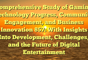 Comprehensive Study of Gaming Technology Progress, Community Engagement, and Business Innovation 857: With Insights Into Development, Challenges, and the Future of Digital Entertainment