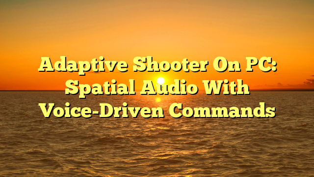 Adaptive Shooter On PC: Spatial Audio With Voice-Driven Commands