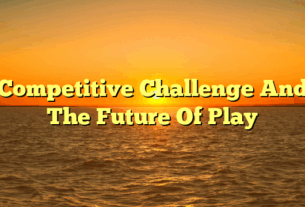 Competitive Challenge And The Future Of Play