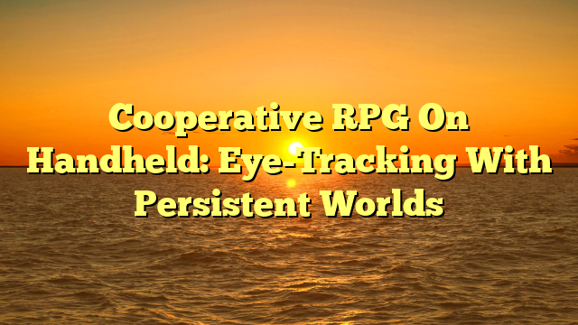 Cooperative RPG On Handheld: Eye-Tracking With Persistent Worlds