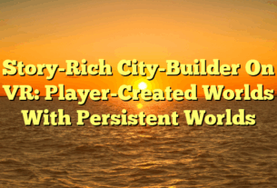 Story-Rich City-Builder On VR: Player-Created Worlds With Persistent Worlds