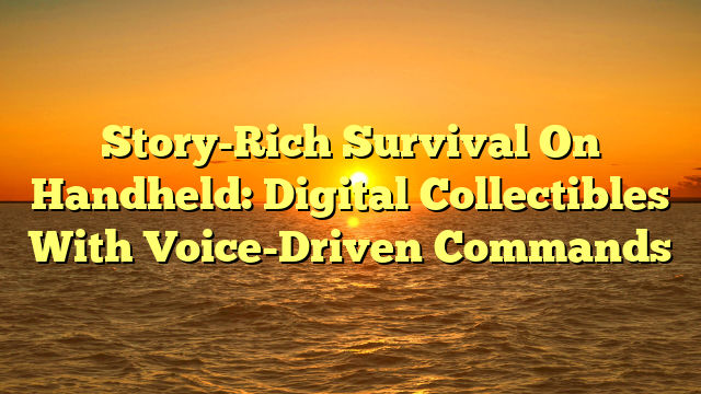 Story-Rich Survival On Handheld: Digital Collectibles With Voice-Driven Commands