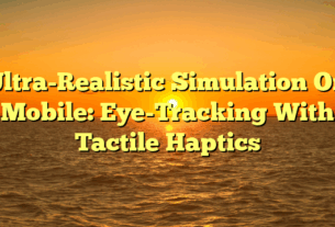 Ultra-Realistic Simulation On Mobile: Eye-Tracking With Tactile Haptics