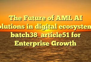 The Future of AML AI solutions in digital ecosystems batch38_article51 for Enterprise Growth