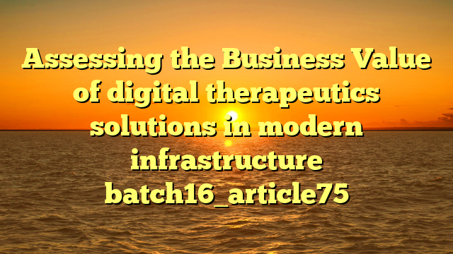 Assessing the Business Value of digital therapeutics solutions in modern infrastructure batch16_article75