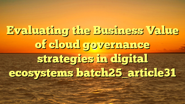 Evaluating the Business Value of cloud governance strategies in digital ecosystems batch25_article31