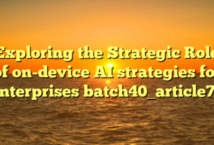 Exploring the Strategic Role of on-device AI strategies for enterprises batch40_article73