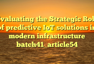 Evaluating the Strategic Role of predictive IoT solutions in modern infrastructure batch41_article54