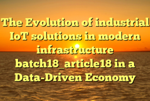 The Evolution of industrial IoT solutions in modern infrastructure batch18_article18 in a Data-Driven Economy