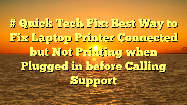 # Quick Tech Fix: Best Way to Fix Laptop Printer Connected but Not Printing when Plugged in before Calling Support