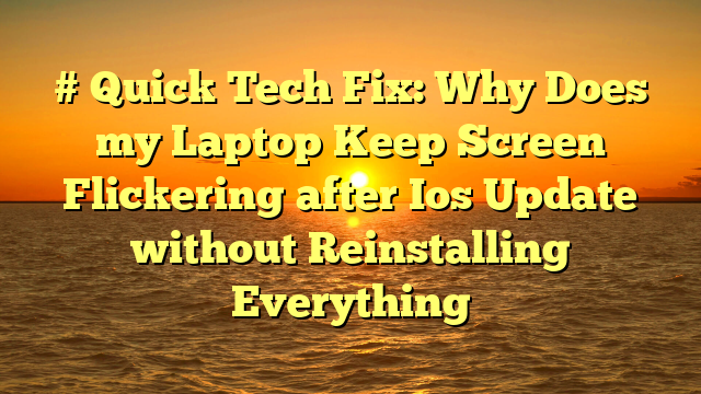 # Quick Tech Fix: Why Does my Laptop Keep Screen Flickering after Ios Update without Reinstalling Everything