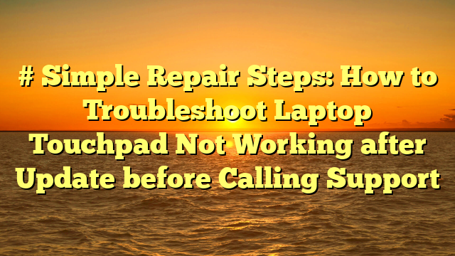 # Simple Repair Steps: How to Troubleshoot Laptop Touchpad Not Working after Update before Calling Support