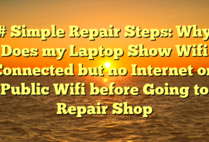 # Simple Repair Steps: Why Does my Laptop Show Wifi Connected but no Internet on Public Wifi before Going to Repair Shop