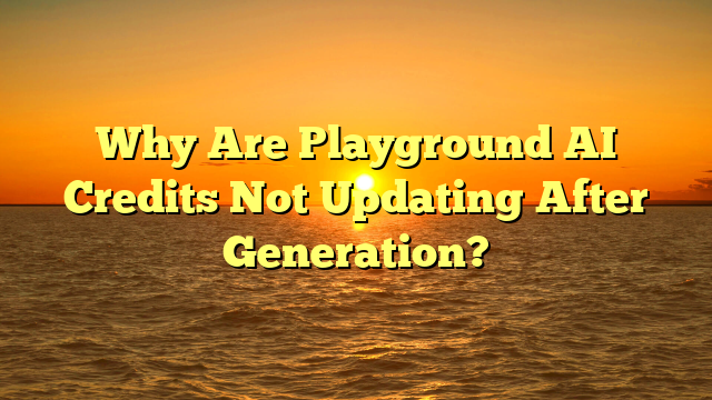 Why Are Playground AI Credits Not Updating After Generation?