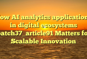 How AI analytics applications in digital ecosystems batch37_article91 Matters for Scalable Innovation