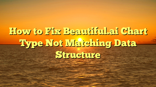 How to Fix Beautiful.ai Chart Type Not Matching Data Structure